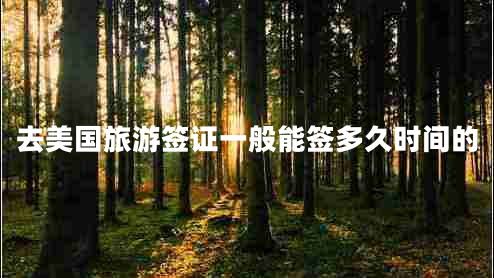 去美國(guó)旅游簽證一般能簽多久時(shí)間的