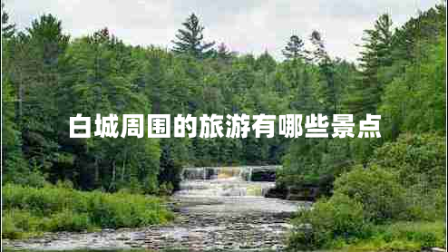 白城周圍的旅游有哪些景點