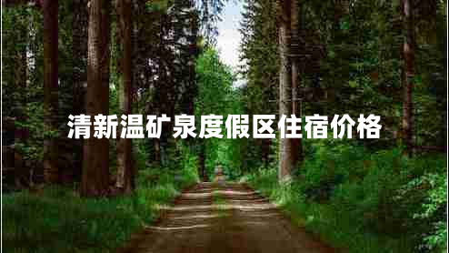 清新溫礦泉度假區(qū)住宿價(jià)格