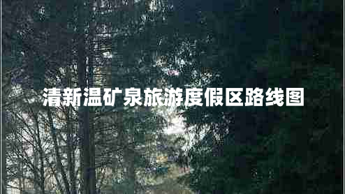 清新溫礦泉旅游度假區(qū)路線圖