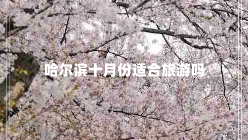 哈爾濱十月份適合旅游嗎 哈爾濱十月份適合旅游嗎