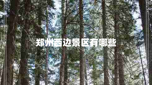 鄭州西邊景區(qū)有哪些
