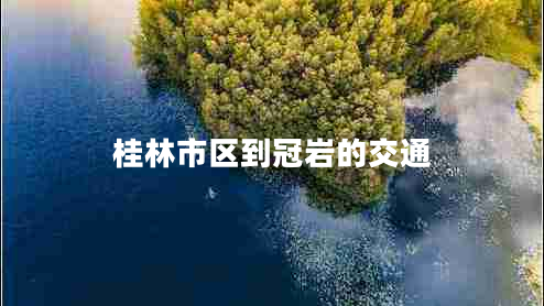 桂林市區(qū)到冠巖的交通