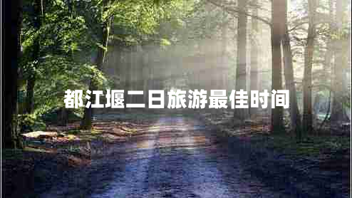 都江堰二日旅游最佳時(shí)間