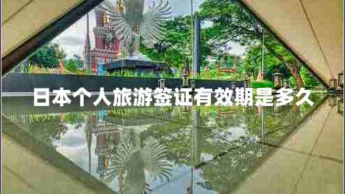 日本個(gè)人旅游簽證有效期是多久