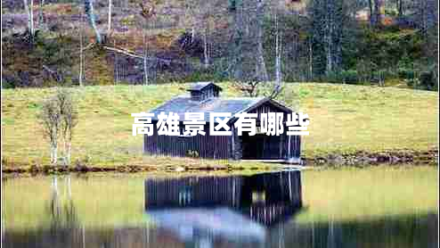 高雄景區(qū)有哪些 高雄景區(qū)有哪些