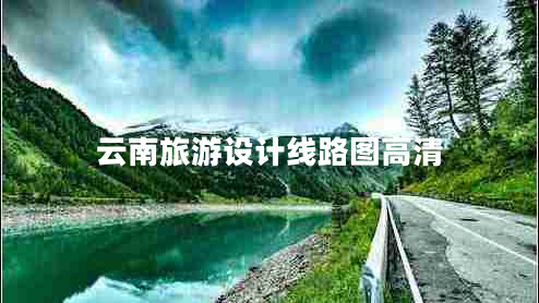 云南旅游設(shè)計線路圖高清