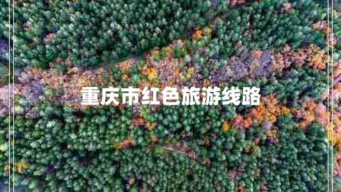 重慶市紅色旅游線路 重慶市紅色旅游線路