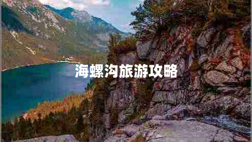 海螺溝旅游攻略 海螺溝旅游攻略
