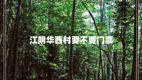 江陰華西村要不要門票