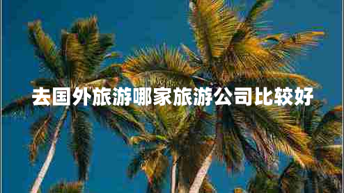 去國外旅游哪家旅游公司比較好