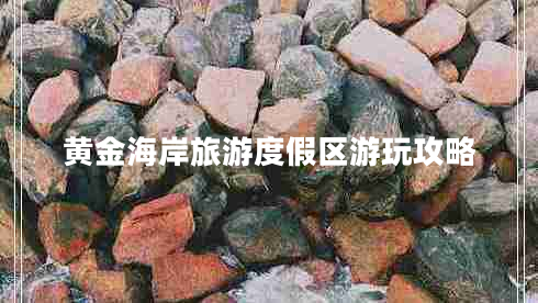 黃金海岸旅游度假區(qū)游玩攻略