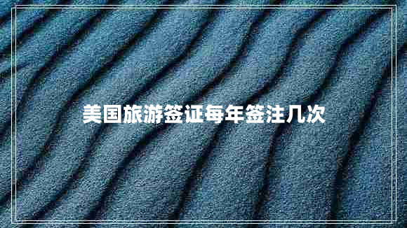 美國旅游簽證每年簽注幾次