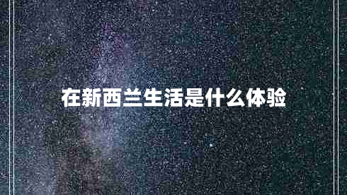 在新西蘭生活是什么體驗(yàn)