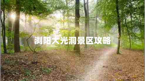 瀏陽大光洞景區(qū)攻略 瀏陽大光洞景區(qū)攻略