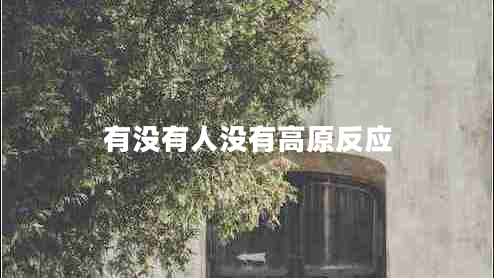 有沒有人沒有高原反應(yīng)