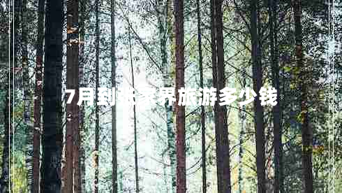 7月到張家界旅游多少錢 7月到張家界旅游多少錢