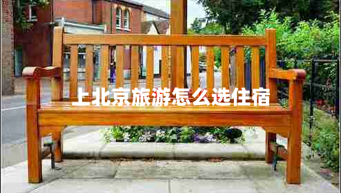 上北京旅游怎么選住宿 上北京旅游怎么選住宿