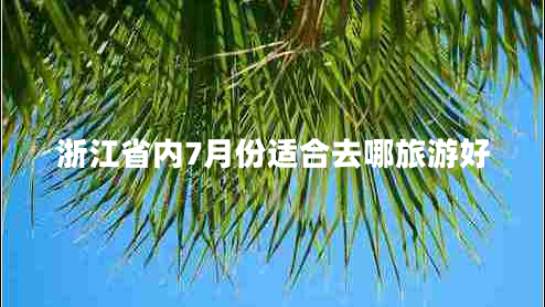 浙江省內(nèi)7月份適合去哪旅游好