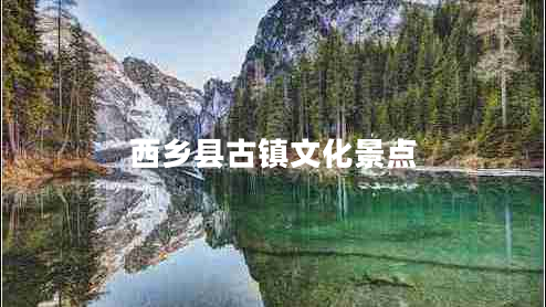 西鄉(xiāng)縣古鎮(zhèn)文化景點(diǎn)