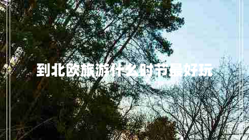 到北歐旅游什么時節(jié)最好玩