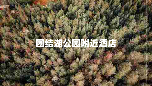 團結(jié)湖公園附近酒店 團結(jié)湖公園附近酒店