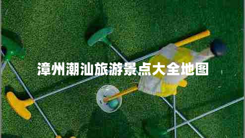漳州潮汕旅游景點大全地圖 漳州潮汕旅游景點大全地圖