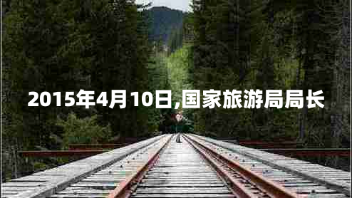 2015年4月10日,國家旅游局局長