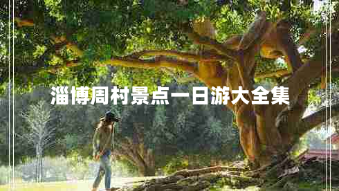 淄博周村景點(diǎn)一日游大全集