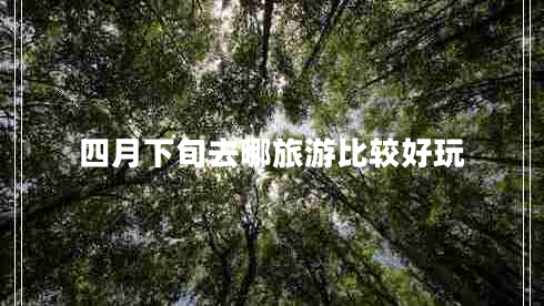 四月下旬去哪旅游比較好玩
