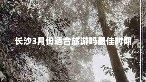 長沙3月份適合旅游嗎最佳時期