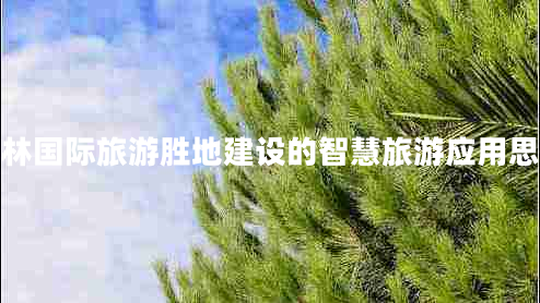 桂林國際旅游勝地建設的智慧旅游應用思路