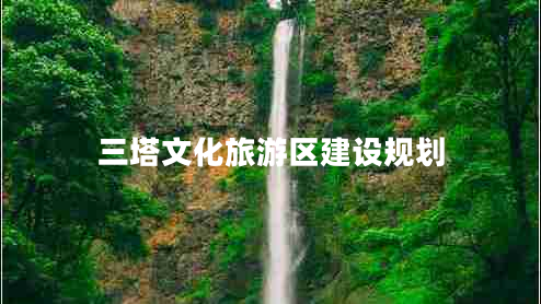 三塔文化旅游區(qū)建設(shè)規(guī)劃 三塔文化旅游區(qū)建設(shè)規(guī)劃