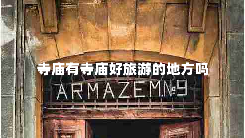 寺廟有寺廟好旅游的地方嗎 寺廟有寺廟好旅游的地方嗎