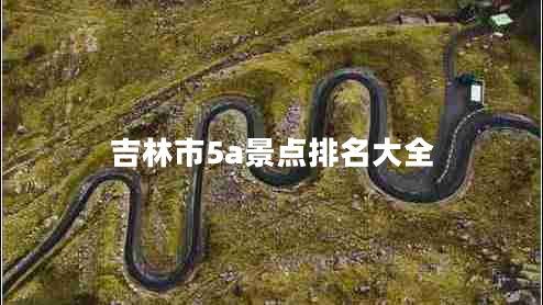 吉林市5a景點排名大全