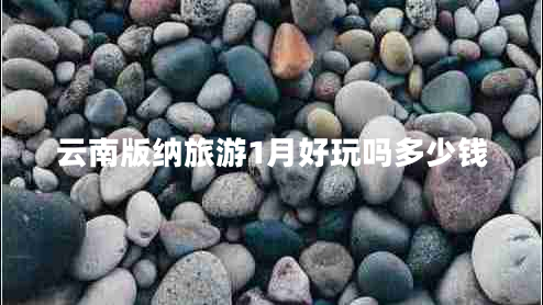 云南版納旅游1月好玩嗎多少錢