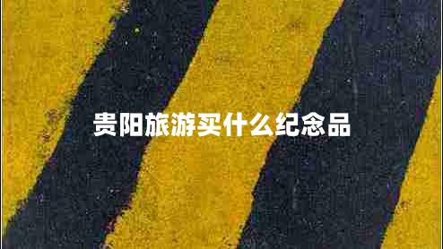 貴陽(yáng)旅游買什么紀(jì)念品