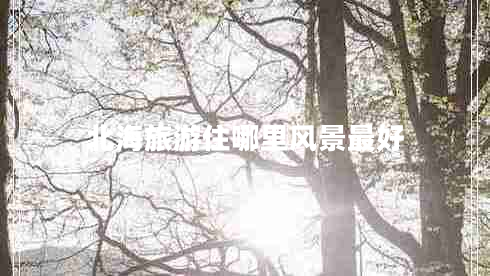 北海旅游住哪里風景最好