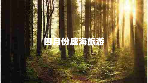 四月份威海旅游 四月份威海旅游