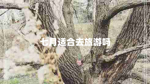 七月適合去旅游嗎 七月適合去旅游嗎