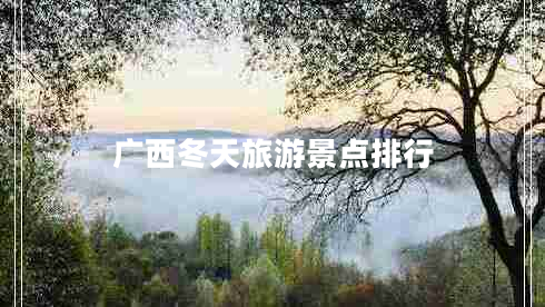 廣西冬天旅游景點(diǎn)排行