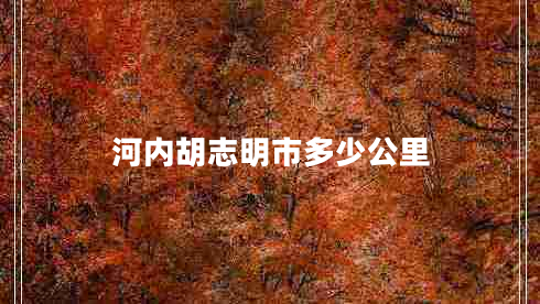 河內(nèi)胡志明市多少公里 河內(nèi)胡志明市多少公里