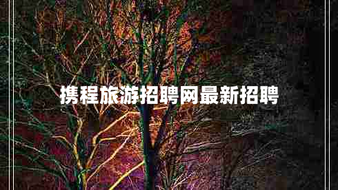 攜程旅游招聘網(wǎng)最新招聘