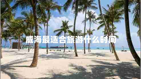威海最適合旅游什么時(shí)間