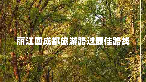 麗江回成都旅游路過最佳路線