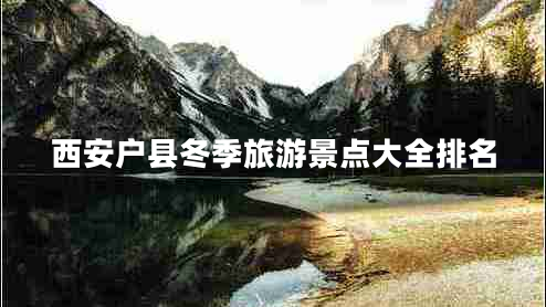 西安戶縣冬季旅游景點大全排名