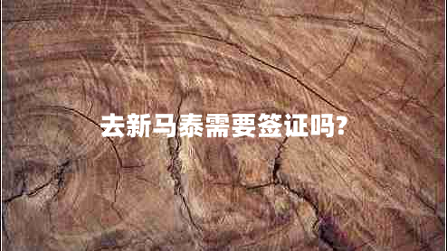 去新馬泰需要簽證嗎? 去新馬泰需要簽證嗎?