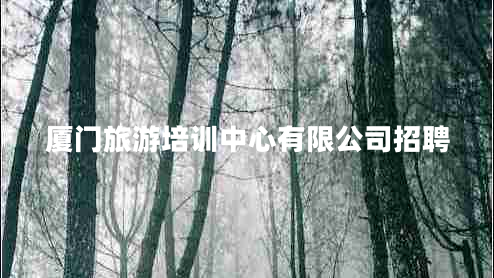 廈門(mén)旅游培訓(xùn)中心有限公司招聘