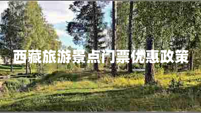 西藏旅游景點(diǎn)門(mén)票優(yōu)惠政策 西藏旅游景點(diǎn)門(mén)票優(yōu)惠政策