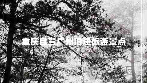 重慶自駕廣州沿途旅游景點(diǎn)